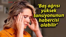 ‘Baş ağrısı, yüksek tansiyonunun habercisi olabilir’