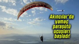Akıncılar’da yamaç paraşütü uçuşları başladı!