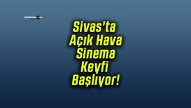 Sivas’ta Açık Hava Sinema Keyfi Başlıyor!