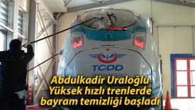 Abdulkadir Uraloğlu: Yüksek hızlı trenlerde bayram temizliği başladı