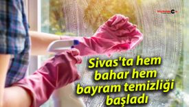 Sivas’ta hem bahar hem bayram temizliği başladı