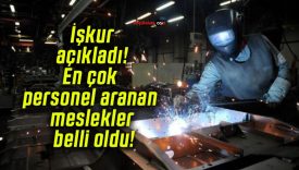 İşkur açıkladı! En çok personel aranan meslekler belli oldu!