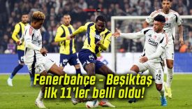 Fenerbahçe – Beşiktaş ilk 11’ler belli oldu!