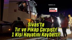 Sivas’ta Tır ve Pikap Çarpıştı! 1 Kişi Hayatını Kaybetti!