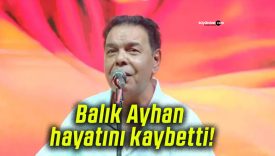 Balık Ayhan hayatını kaybetti!