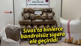 Sivas’ta binlerce bandrolsüz sigara ele geçirildi