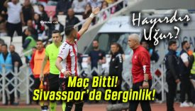 Maç Bitti! Sivasspor’da Gerginlik!