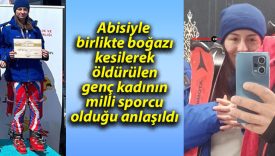 Abisiyle birlikte boğazı kesilerek öldürülen genç kadının milli sporcu olduğu anlaşıldı