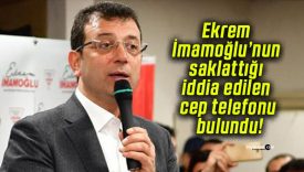Ekrem İmamoğlu’nun saklattığı iddia edilen cep telefonu bulundu!