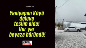 Yeniyapan Köyü doluya teslim oldu! Her yer beyaza büründü!