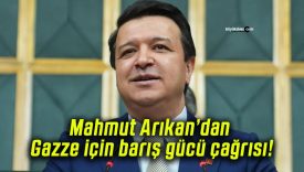 Mahmut Arıkan’dan Gazze için barış gücü çağrısı!