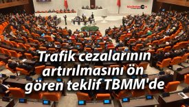 Trafik cezalarının artırılmasını ön gören teklif TBMM’de