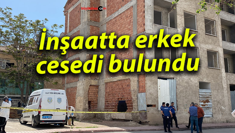 İnşaatta erkek cesedi bulundu
