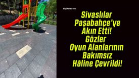 Sivaslılar Paşabahçe’ye Akın Etti! Gözler Oyun Alanlarının Bakımsız Hâline Çevrildi!