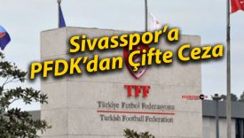 Sivasspor’a PFDK’dan Çifte Ceza