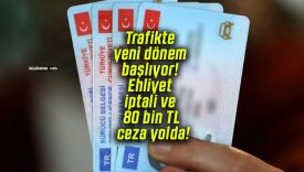 Trafikte yeni dönem başlıyor! Ehliyet iptali ve 80 bin TL ceza yolda!