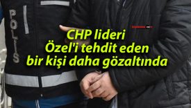 CHP lideri Özel’i tehdit eden bir kişi daha gözaltında
