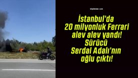 İstanbul’da 20 milyonluk Ferrari alev alev yandı! Sürücü Serdal Adalı’nın oğlu çıktı!