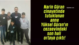 Narin Güran cinayetinde tutuklanan anne Yüksel Güran’ın cezaevindeki son hali ortaya çıktı!