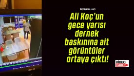 Ali Koç’un gece yarısı dernek baskınına ait görüntüler ortaya çıktı!