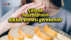 Çölyak hastalarının dikkat etmesi gerekenler