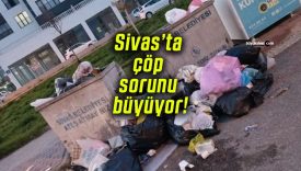 Sivas’ta çöp sorunu büyüyor!