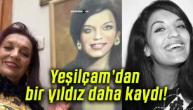 Yeşilçam’dan bir yıldız daha kaydı!