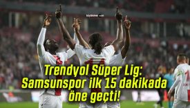 Trendyol Süper Lig: Samsunspor ilk 15 dakikada öne geçti!