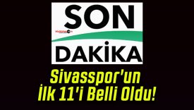 Sivasspor’un İlk 11’i Belli Oldu!