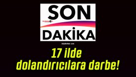 17 ilde dolandırıcılara darbe!