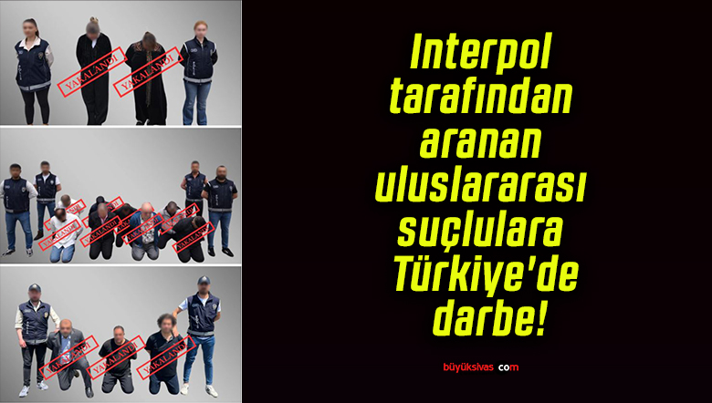 Interpol tarafından aranan uluslararası suçlulara Türkiye’de darbe!