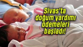 Sivas’ta doğum yardımı ödemeleri başladı! 