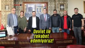 Devlet ile rekabet edemiyoruz!