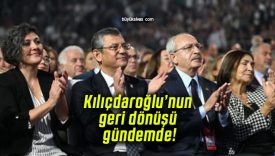 Kılıçdaroğlu’nun geri dönüşü gündemde!