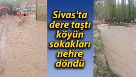 Sivas’ta dere taştı, sokaklar nehre döndü