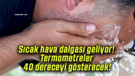 Sıcak hava dalgası geliyor! Termometreler 40 dereceyi gösterecek!