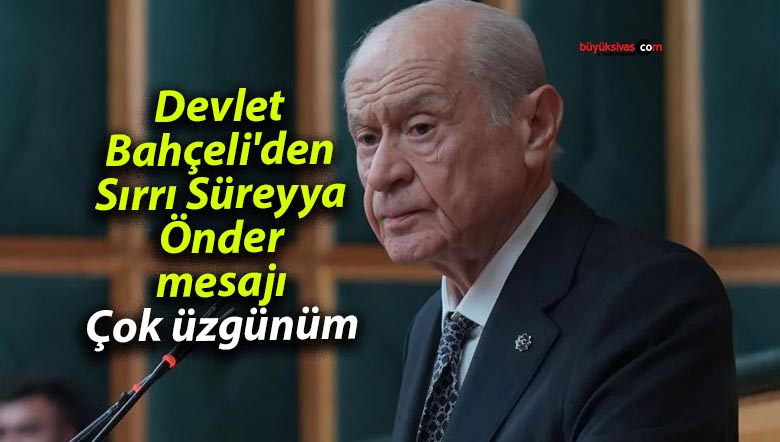 Devlet Bahçeli’den Sırrı Süreyya Önder mesajı: “Hakikaten çok üzgünüm”