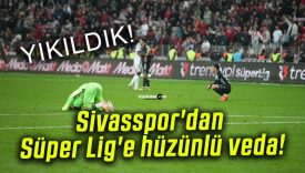Sivasspor’dan Süper Lig’e hüzünlü veda!