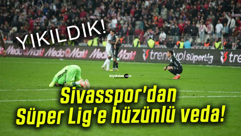 Sivasspor’dan Süper Lig’e hüzünlü veda!