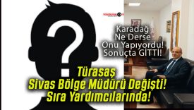 Türasaş Sivas Bölge Müdürü Değişti! Sıra Yardımcılarında!