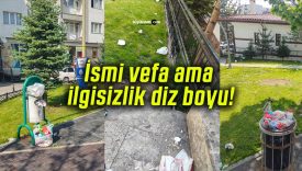 İsmi vefa ama ilgisizlik diz boyu!