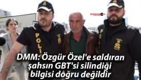 DMM: Özgür Özel’e saldıran şahsın GBT’si silindiği bilgisi doğru değildir