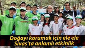 Doğayı korumak için ele ele Sivas’ta anlamlı etkinlik