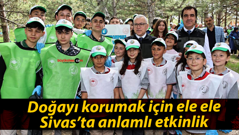 Doğayı korumak için ele ele Sivas’ta anlamlı etkinlik