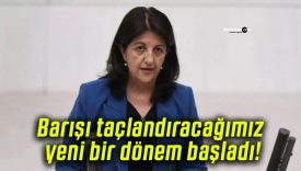 Barışı taçlandıracağımız yeni bir dönem başladı!