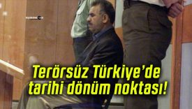 Terörsüz Türkiye’de tarihi dönüm noktası!