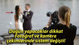 Düğün yapacaklar dikkat: Fotoğraf ve kamera çekimlerinde sistem değişti!