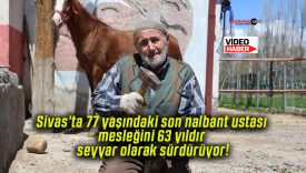 Sivas’ta 77 yaşındaki son nalbant ustası mesleğini 63 yıldır seyyar olarak sürdürüyor!