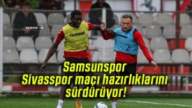 Samsunspor Sivasspor maçı hazırlıklarını sürdürüyor!