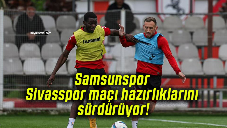 Samsunspor Sivasspor maçı hazırlıklarını sürdürüyor!